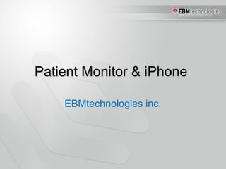 Patient Monitor & iPhone

    EBMtechnologies inc.
 