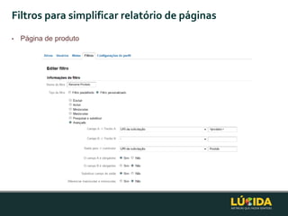 Filtros para simplificar relatório de páginas
•   Página de produto
 