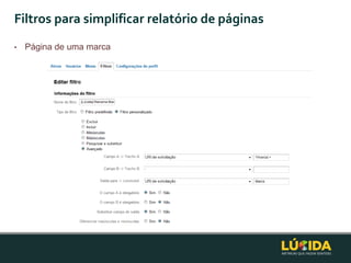 Filtros para simplificar relatório de páginas
•   Página de uma marca
 