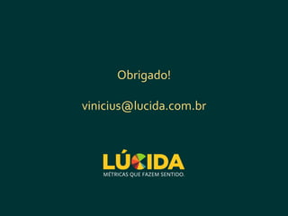 Obrigado!

vinicius@lucida.com.br
 
