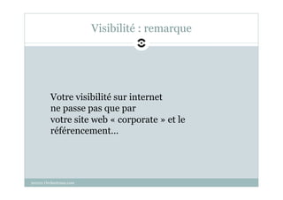 Visibilité : remarque




         Votre visibilité sur internet
         ne passe pas que par
         votre site web « corporate » et le
         référencement…




201211 Orchestraaa.com
 