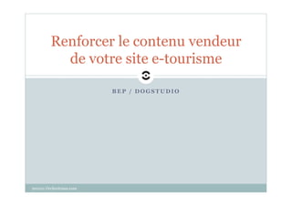 Renforcer le contenu vendeur
           de votre site e-tourisme

                         BEP / DOGSTUDIO




201211 Orchestraaa.com
 