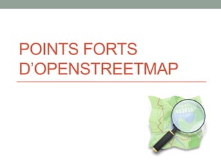 POINTS FORTS
D’OPENSTREETMAP
 