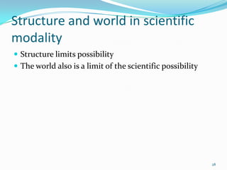 Structure and world in scientific
modality
 Structure limits possibility
 The world also is a limit of the scientific po...