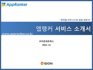 “모바일 비즈니스의 성공 파트너”



                      앱랭커 서비스 소개서
www.appranker.co.kr

                      ㈜지온네트웍스
                       2012. 11
 
