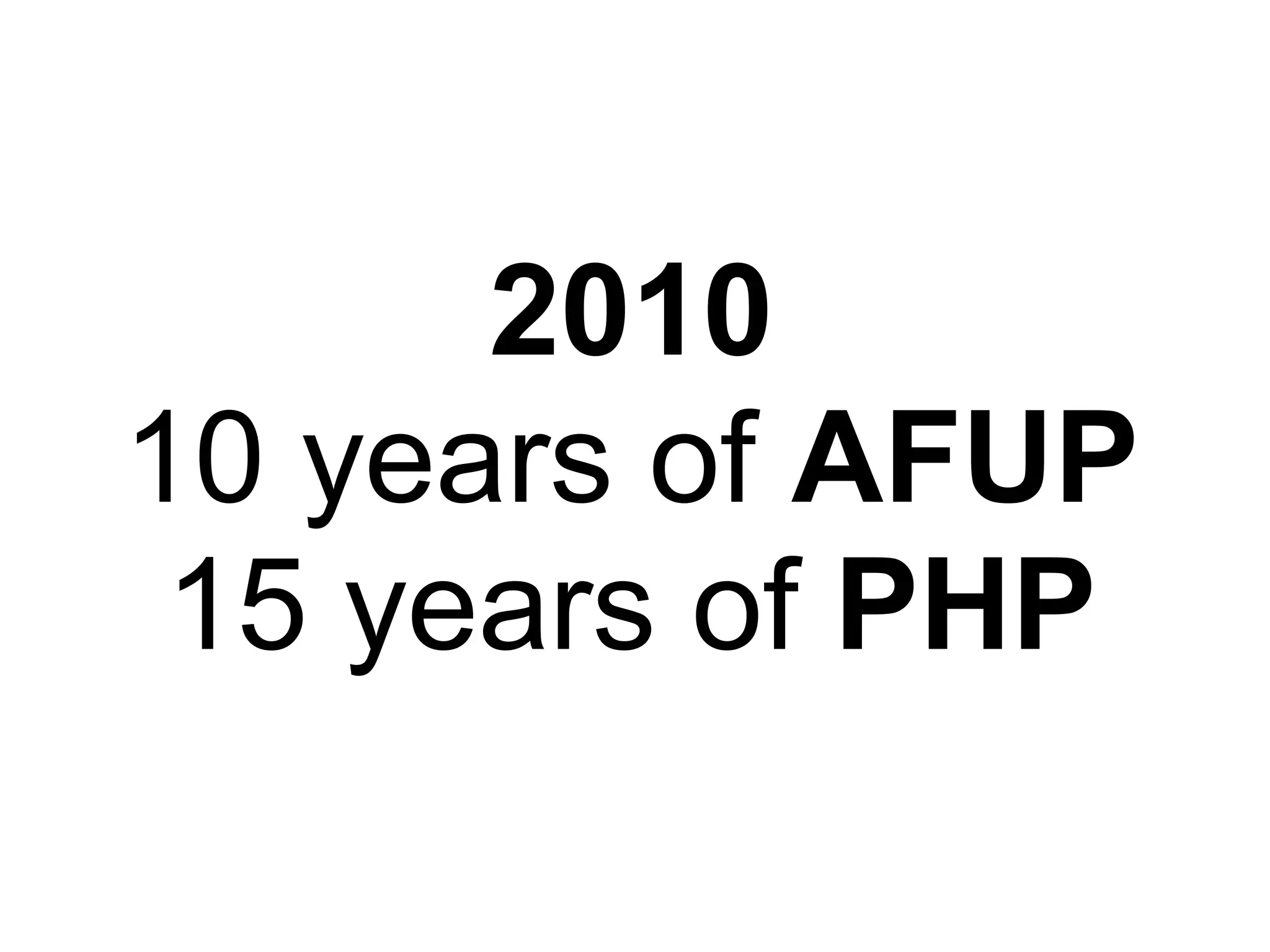 2010
10 years of AFUP
 15 years of PHP
 