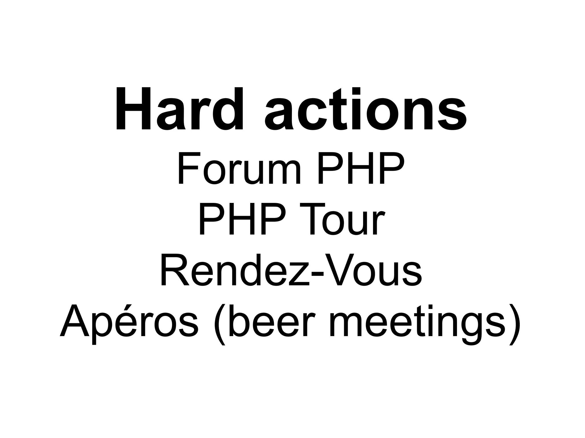 Hard actions
     Forum PHP
      PHP Tour
    Rendez-Vous
Apéros (beer meetings)
 