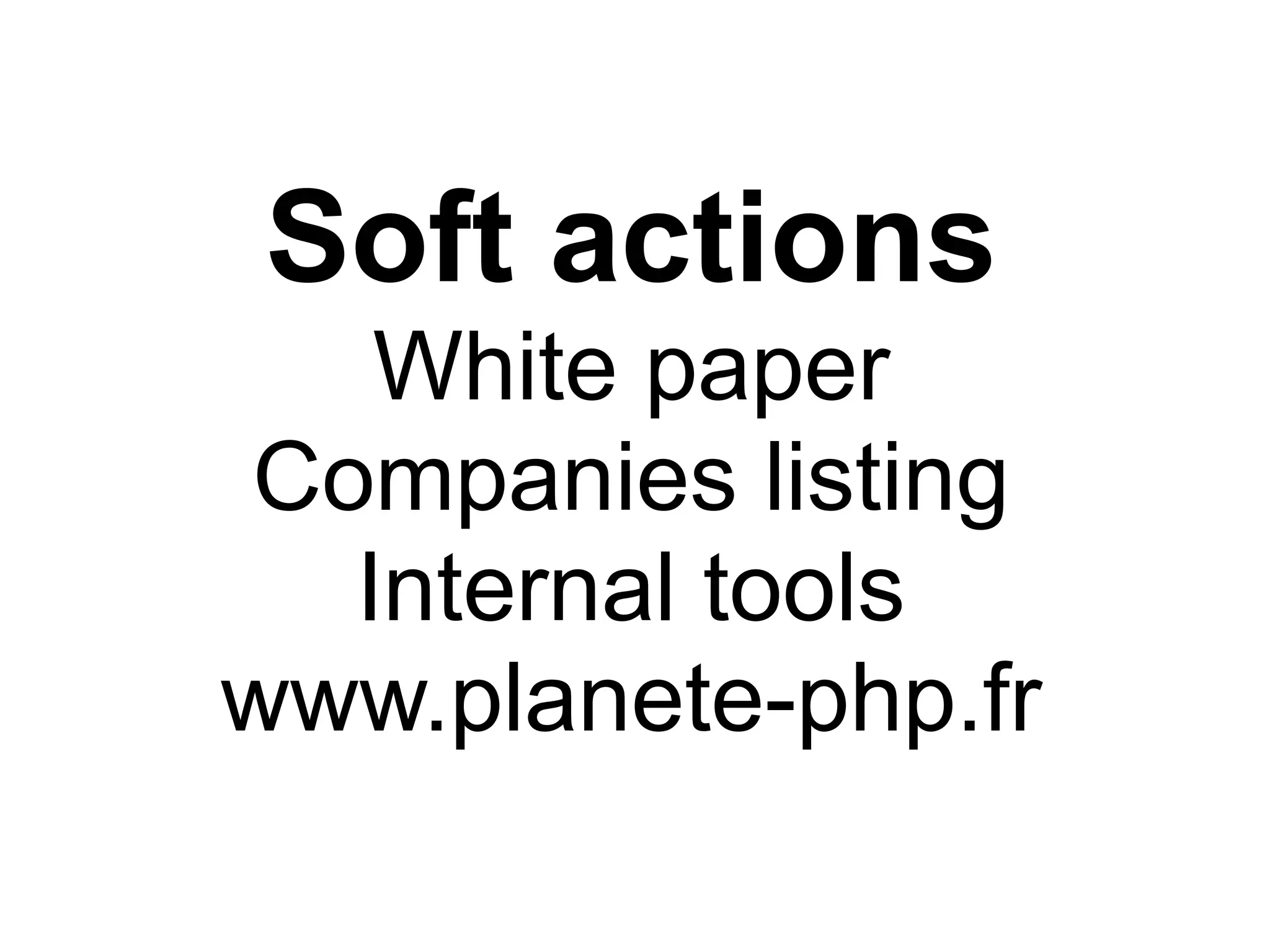 Soft actions
   White paper
Companies listing
  Internal tools
www.planete-php.fr
 
