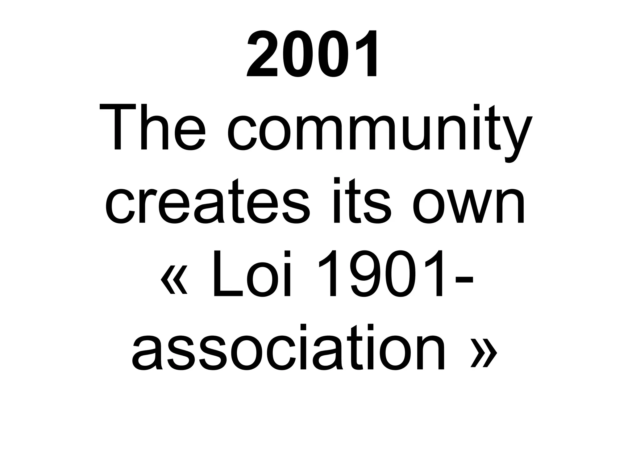 2001
The community
creates its own
  « Loi 1901-
 association »
 