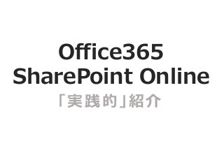 Office365
SharePoint Online
   「実践的」紹介
 