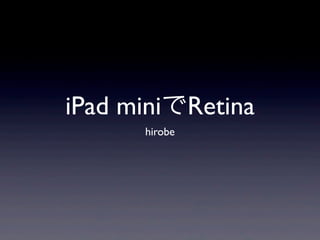 iPad miniでRetina
      hirobe
 