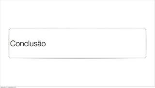 Conclusão




quarta-feira, 12 de dezembro de 12
 