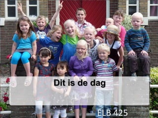 Dit is de dag


          ELB 425
 
