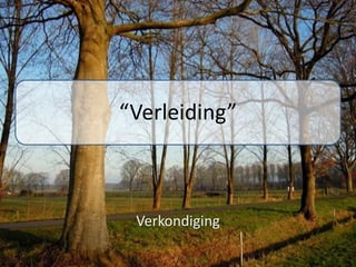 “Verleiding”



 Verkondiging
 