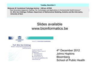 Slides available
www.bioinformatics.be




              4th December 2012
              Johns Hopkins
              Bloomberg
              School of Public Health
 