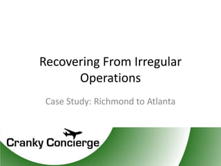Recovering From Irregular
      Operations
 Case Study: Richmond to Atlanta
 