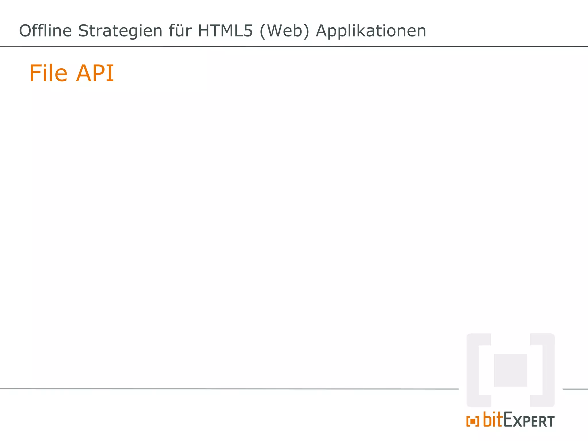 Offline Strategien für HTML5 (Web) Applikationen

 File API
 