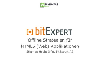 Offline Strategien für
HTML5 (Web) Applikationen
  Stephan Hochdörfer, bitExpert AG
 