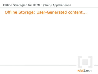 Offline Strategien für HTML5 (Web) Applikationen

 Web Storage: 2 Möglichkeiten




       localStorage vs. sessionStorage
 