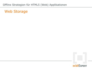 Offline Strategien für HTML5 (Web) Applikationen

 Web Storage: localStorage
 var myVar = 123;
 var myObj = {name: "Stepha...