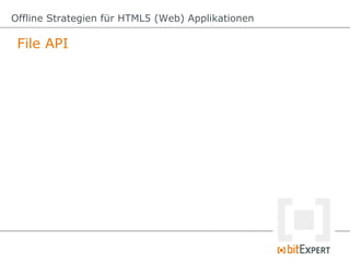 Offline Strategien für HTML5 (Web) Applikationen

 File API – Datei erzeugen
 function onInitFs(fs) {
   fs.root.getFile('...