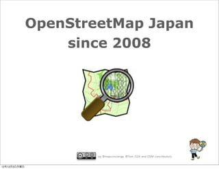 OpenStreetMap Japan
                  since 2008




                      by @mapconcierge, @Tom_G3X and OSM conctibutors


12年12月3日月曜日
 