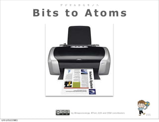 デ   ジ   タ   ル   か   ら   モ   ノ   へ



              Bits to Atoms




                         by @mapconcierge, @Tom_G3X and OSM conctibutors
                                                                           155

12年12月3日月曜日
 