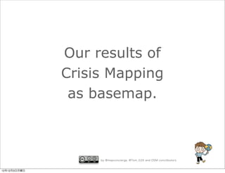 Our results of
              Crisis Mapping
               as basemap.



                   by @mapconcierge, @Tom_G3X and OSM conctibutors


12年12月3日月曜日
 