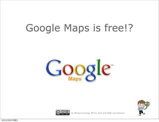 Google Maps is free!?




                      by @mapconcierge, @Tom_G3X and OSM conctibutors


12年12月3日月曜日
 