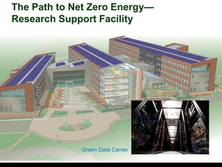 The Path to Net Zero Energy—
Research Support Facility




             Green Data Center
                                 Presentation Title
 