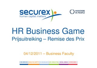 HR Business Game
Prijsuitreiking – Remise des Prix

     04/12/2011 – Business Faculty
 