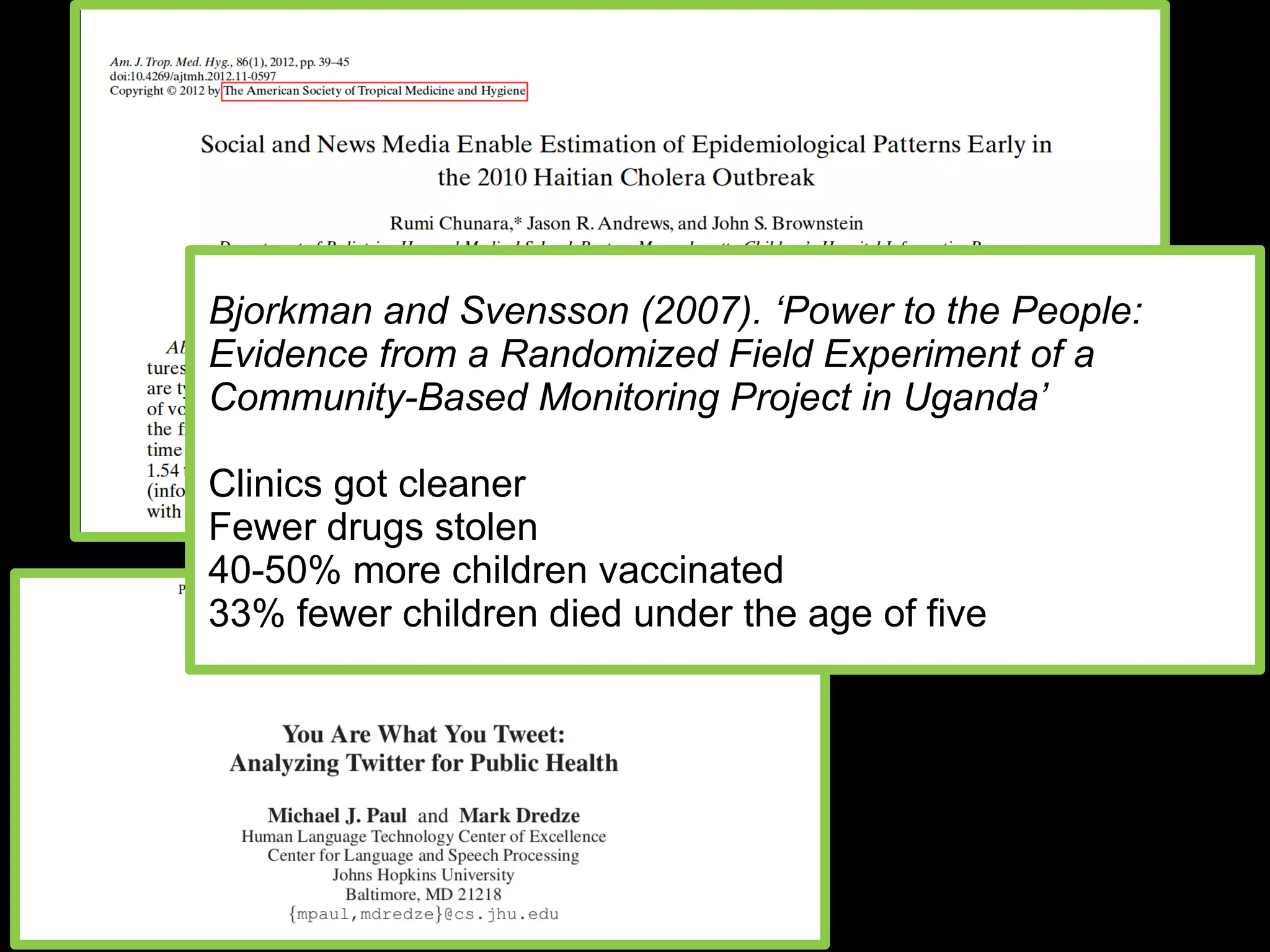 Bjorkman and Svensson (2007). ‘Power to the People:
Evidence from a Randomized Field Experiment of a
Community-Based Monitoring Project in Uganda’

Clinics got cleaner
Fewer drugs stolen
40-50% more children vaccinated
33% fewer children died under the age of five
 
