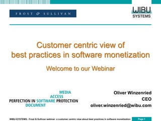 Page 1WIBU-SYSTEMS - Frost & Sullivan webinar: a customer centric view about best practices in software monetization
Oliver Winzenried
CEO
oliver.winzenried@wibu.com
Customer centric view of
best practices in software monetization
Welcome to our Webinar
 
