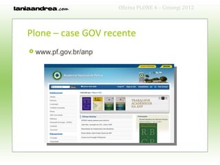 Oficina PLONE 4 – Consegi 2012



Plone – case GOV recente
   www.pf.gov.br/anp
 