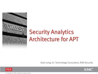 1© Copyright 2011 EMC Corporation. All rights reserved.
Security Analytics
Architecture for APT
Dale Long, Sr. Technology Consultant, RSA Security
 
