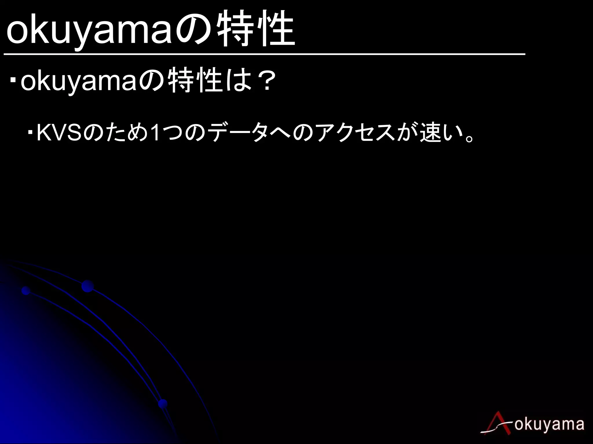 okuyamaの特性
・okuyamaの特性は？
・KVSのため1つのデータへのアクセスが速い。
 