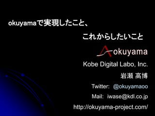 okuyamaで実現したこと、
               これからしたいこと


               Kobe Digital Labo, Inc.
                             岩瀬 高博
                  Twitter: @okuyamaoo
                  Mail: iwase@kdl.co.jp
            http://okuyama-project.com/
 
