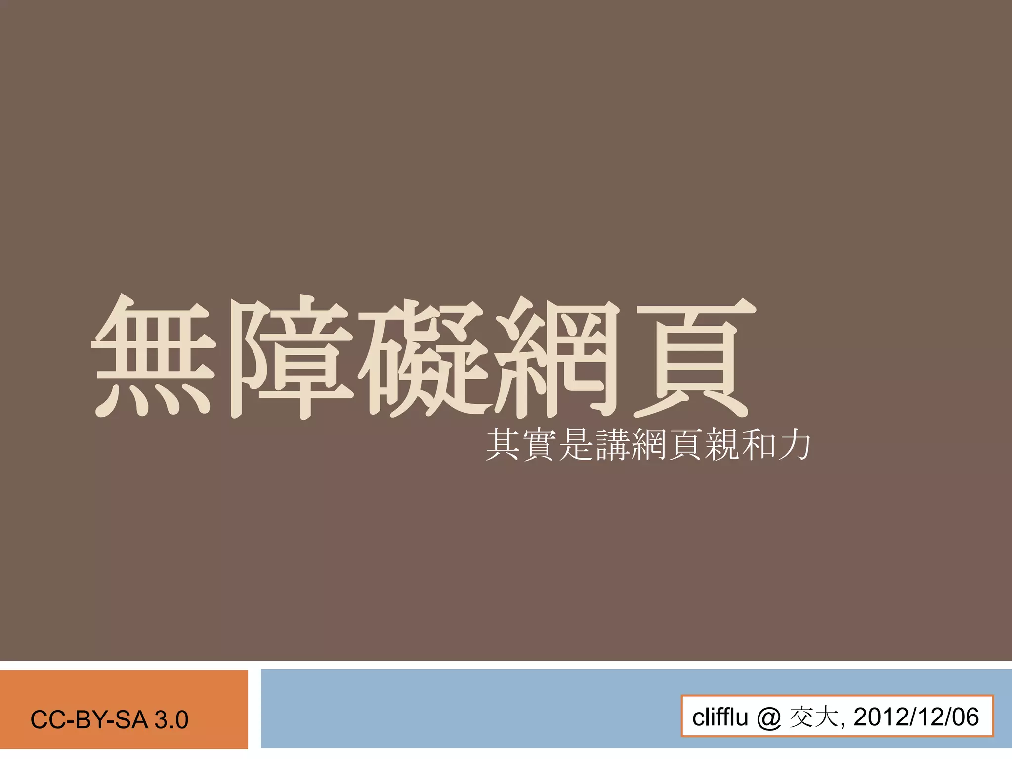 無障礙網頁      其實是講網頁親和力




CC-BY-SA 3.0        clifflu @ 交大, 2012/12/06
 