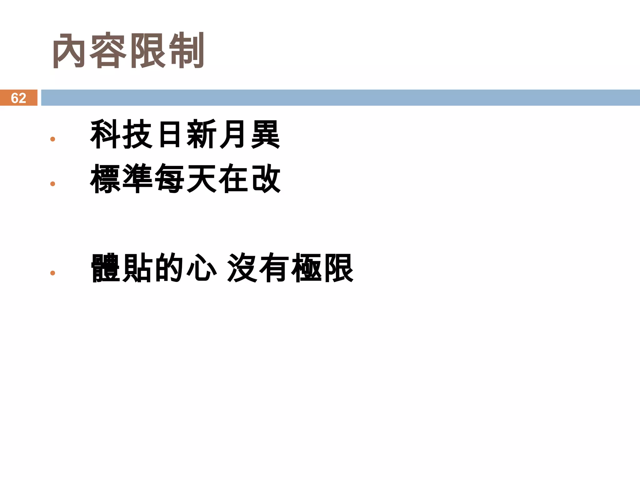 內容限制
62


     •   科技日新月異
     •   標準每天在改

     •   體貼的心 沒有極限
 