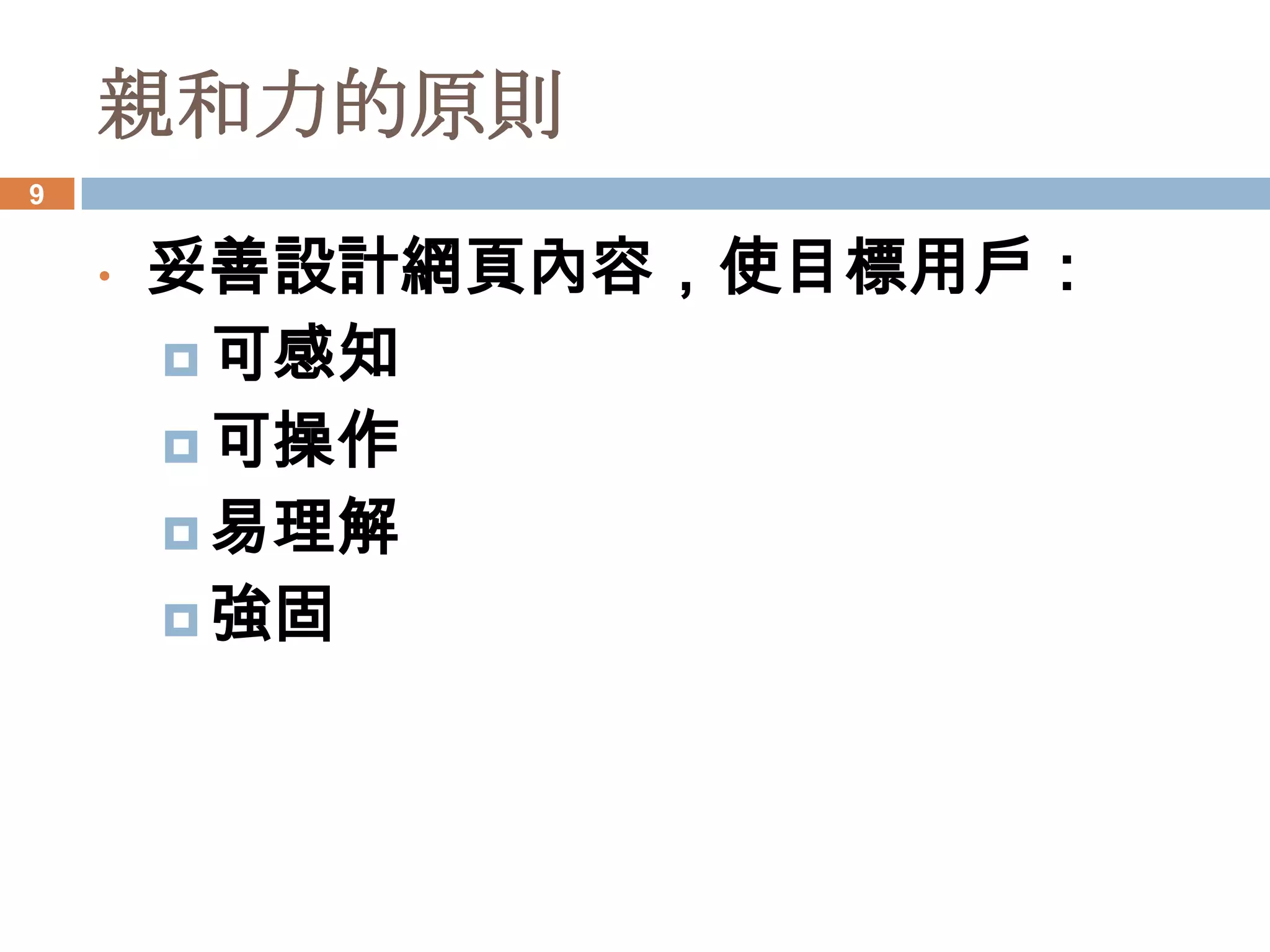 親和力的原則
9


    •   妥善設計網頁內容，使目標用戶：
         可感知
         可操作
         易理解
         強固
 