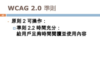 WCAG 2.0 準則
45


     •   原則 2 可操作：
          準則 2.4 可導覽：
           提供幫助用戶瀏覽、找尋內容、確
           定自身位置的方法
 