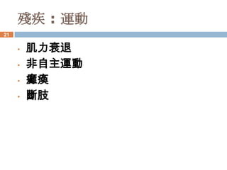 殘疾 : 運動
21


     •   肌力衰退
     •   非自主運動
     •   癱瘓
     •   斷肢
 