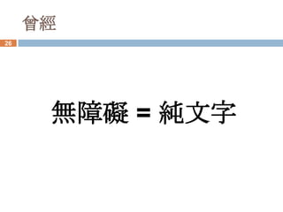 曾經
26




      無障礙 = 純文字
 