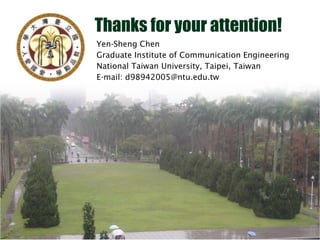 Thanks for your attention!
Yen-Sheng Chen
Graduate Institute of Communication Engineering
National Taiwan University, Taipei, Taiwan
E-mail: d98942005@ntu.edu.tw
 