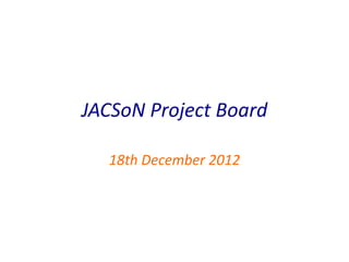 JACSoN Project Board

  18th December 2012
 