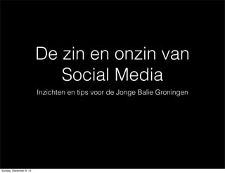 De zin en onzin van
                            Social Media
                         Inzichten en tips voor de Jonge Balie Groningen




Sunday, December 9, 12
 