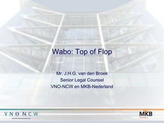 Wabo: Top of Flop

  Mr. J.H.G. van den Broek
   Senior Legal Counsel
VNO-NCW en MKB-Nederland
 