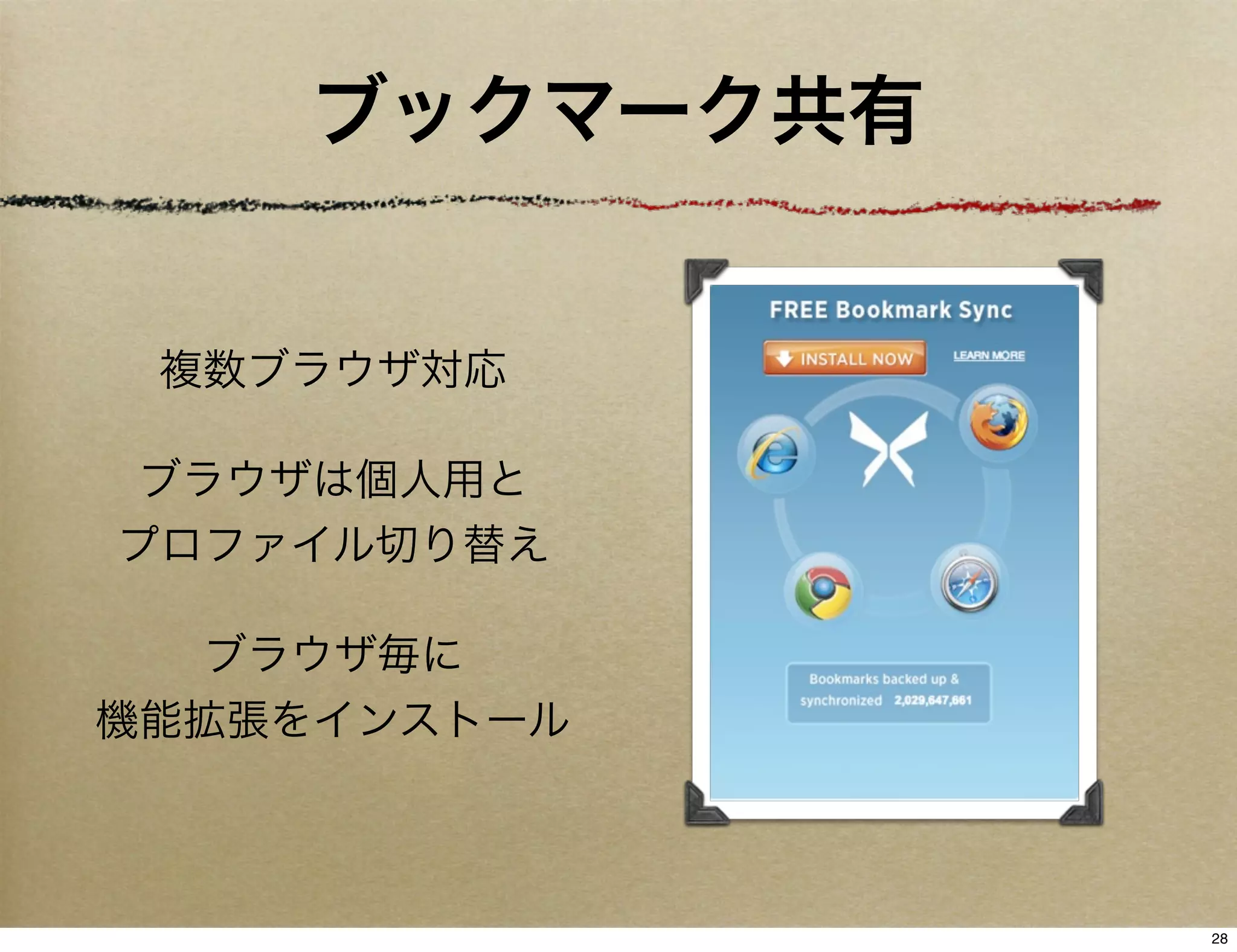 ブックマーク共有


 複数ブラウザ対応

ブラウザは個人用と
プロファイル切り替え

  ブラウザ毎に
機能拡張をインストール



               28
 