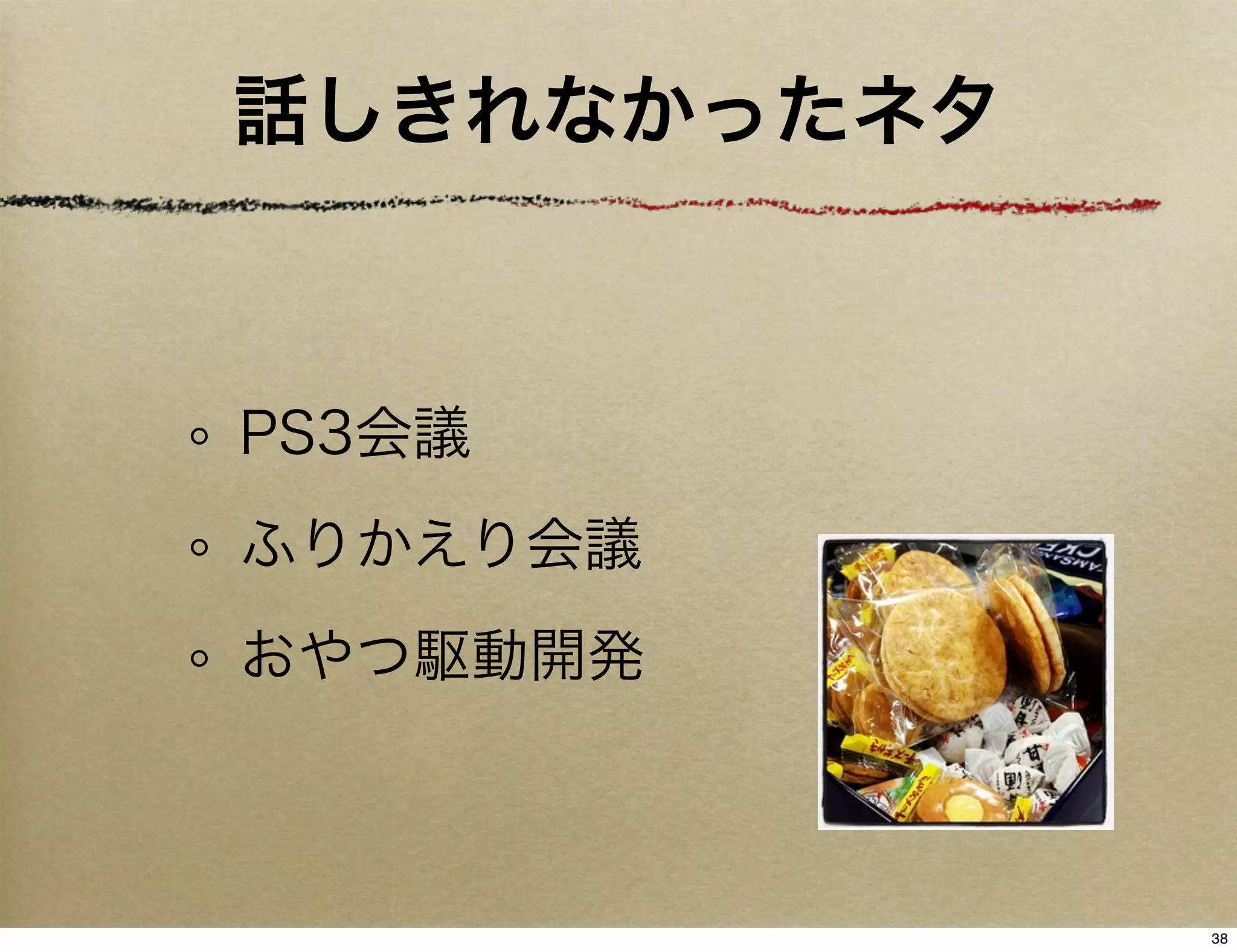話しきれなかったネタ



PS3会議
ふりかえり会議
おやつ駆動開発



             38
 