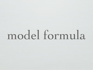 formula

 outcome ~ predictor1 + predictor2 + predictor3




               SAS equivalent:
model outcome = predictor1 predictor2 predictor3;
 